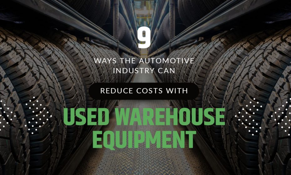 9 Ways the Automotive Industry Can Reduce Costs with Used Warehouse Equipment