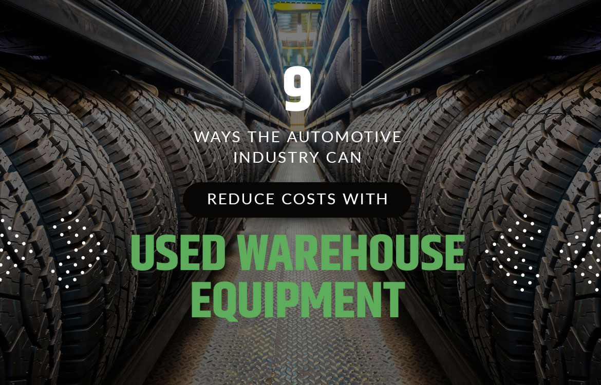 9 Ways the Automotive Industry Can Reduce Costs with Used Warehouse Equipment